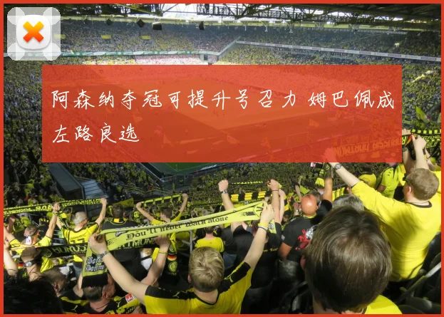 阿森纳夺冠可提升号召力 姆巴佩成左路良选